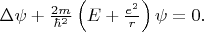 $   \Delta\psi + \frac{2m}{\hbar^2} \left( E+\frac{e^2}{r} \right) \psi = 0. $