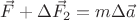 $\vec{F} + \Delta \vec{F_2} = m \Delta \vec{a}$