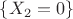 $\{X_2=0\}$
