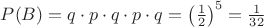 $P(B) = q\cdot p\cdot q\cdot p\cdot q = \left(\frac{1}{2}\right)^5 = \frac{1}{32}$