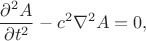 $$\dfrac{\partial^2A}{\partial t^2}-c^2\nabla^2A=0,$$