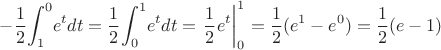 $$-\frac12{\int_{1}^{0}}{e^{t}dt} = \frac12{\int_{0}^{1}}{e^{t}dt} = {\left. \frac12e^t \right|_0^1} = \frac12(e^1 - e^0) = {\frac12}(e-1)
$$