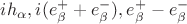 $i h_\alpha, i (e^+_\beta+e^-_\beta), e^+_\beta-e^-_\beta$ $i h_\alpha, i (e^+_\beta+e^-_\beta), e^+_\beta-e^-_\beta$