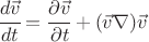 $ \cfrac{d\vec v}{dt} = \cfrac{\partial \vec v}{\partial t} + (\vec v \nabla ) \vec v $