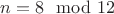 $n=8\mod 12$