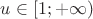 $u\in [1;+\infty)$