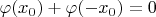 $\varphi(x_0)+\varphi(-x_0)=0$