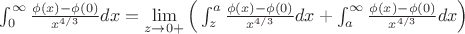 $\int_{0}^{\infty} \frac{\phi(x)-\phi(0)}{x^{4/3}}dx=\lim\limits_{z \rightarrow 0+} \Big(\int_{z}^{a} \frac{\phi(x)-\phi(0)}{x^{4/3}}dx+\int_{a}^{\infty} \frac{\phi(x)-\phi(0)}{x^{4/3}}dx\Big)$