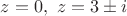 $z=0,~z=3\pm i$