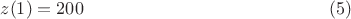 $$z(1)=200 \eqno(5)$$