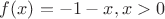 $f(x)=-1-x, x>0$