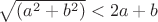 $\sqrt{(a^2 + b^2)} < 2a + b$