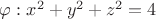 $\varphi : x^2+y^2+z^2=4$