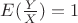 $E(\frac Y X) = 1$