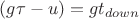 $(g \tau - u) = gt_{down}$