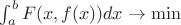 $\int_{a}^{b}F(x,f(x))dx \to \min$ $\int_{a}^{b}F(x,f(x))dx \to \min$