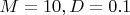 $M=10, D=0.1$