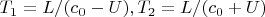 $T_1 = L/(c_0 - U), T_2 = L/(c_0 + U) $