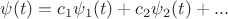 $\psi(t)=c_1\psi_1(t)+c_2\psi_2(t) + ...$