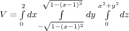 $V = \int\limits_{0}^{2} dx \int\limits_{-\sqrt{1-(x-1)^2}}^{\sqrt{1-(x-1)^2}} dy \int\limits_{0}^{x^2+y^2} dz$