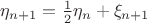 ${{\eta }_{n+1}}=\frac{1}{2}{{\eta }_{n}}+{{\xi }_{n+1}}$