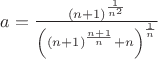 $a=\frac{\left (n+1\right )^{\frac{1}{n^2}}}{\left ( {(n+1)^{\frac{n+1}{n}}+n}\right )^{\frac{1}{n}}}$