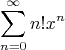 $$\sum\limits_{n=0}^{\infty}n!x^n$$