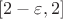 $[2-\varepsilon,2]$