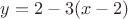 $ y = 2-3(x-2) $