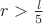 $r >  {\frac{l}{5}}$