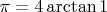 $\pi=4\arctan 1$