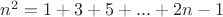 $n^2 = 1 + 3 + 5 + ... + 2n - 1$