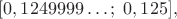 $$[0,1249999\ldots; \; 0,125],$$