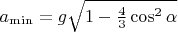 $a_{\min }=g\sqrt {1-\frac 43\cos ^2 \alpha }$