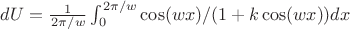 $dU={\frac1_2\pi/w}\int_{0}^{2\pi/w} \cos (wx)/ (1+k\cos (wx))dx$