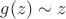 $g(z) \sim z$
