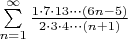 $ \sum\limits_{n = 1}^{ \infty} \frac{1 \cdot 7 \cdot 13 \cdot \cdot \cdot (6n-5)}{2 \cdot 3 \cdot 4 \cdot \cdot \cdot (n+1)}$