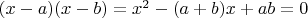 $(x-a)(x-b)=x^2-(a+b)x+ab=0$