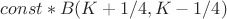 $const*B(K+1/4,K-1/4)$