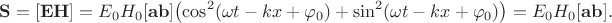 $$\mathbf{S}=[\mathbf{EH}]=E_0H_0[\mathbf{ab}]\bigl(\cos^2(\omega t-kx+\varphi_0)+\sin^2(\omega t-kx+\varphi_0)\bigr)=E_0H_0[\mathbf{ab}].$$