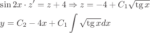 $\[\begin{gathered}
  \sin 2x \cdot z' = z + 4 \Rightarrow z =  - 4 + {C_1}\sqrt {\operatorname{tg} x}  \hfill \\
  y = {C_2} - 4x + {C_1}\int {\sqrt {\operatorname{tg} x} dx}  \hfill \\ 
\end{gathered} \]$
