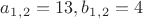 $a_1_,_2=13,  b_1_,_2=4$
