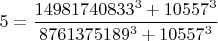 $5=\dfrac{14981740833^3+10557^3}{8761375189^3+10557^3}$