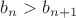 $b_n>{b}_{n+1}$