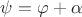 $\psi=\varphi+\alpha$