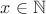 $x \in \mathbb {N}$