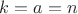 $k=a=n$ $k=a=n$