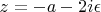 $z=-a-2i\epsilon$