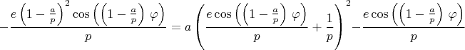 $$-\frac{e\,{\left( 1-\frac{a}{p}\right) }^{2}\,\mathrm{\cos}\left( \left( 1-\frac{a}{p}\right) \,\varphi\right) }{p}=a\,{\left( \frac{e\,\mathrm{\cos}\left( \left( 1-\frac{a}{p}\right) \,\varphi\right) }{p}+\frac{1}{p}\right) }^{2}-\frac{e\,\mathrm{\cos}\left( \left( 1-\frac{a}{p}\right) \,\varphi\right) }{p}$$