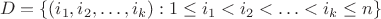 $$
D=\{(i_1, i_2, \ldots, i_k): 1 \leq i_1 < i_2 < \ldots < i_k \leq n\}
$$